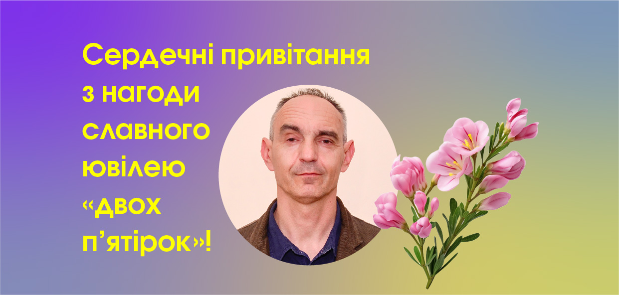 Сердечні привітання з нагоди славного ювілею "двох п’ятірок"!