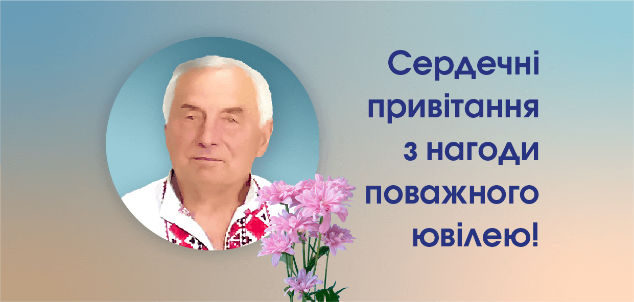 Сердечні привітання з нагоди поважного ювілею!