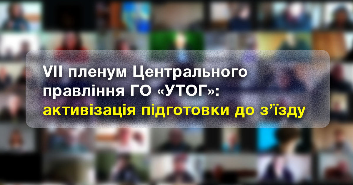 VII пленум Центрального правління ГО "УТОГ": активізація підготовки до з’їзду