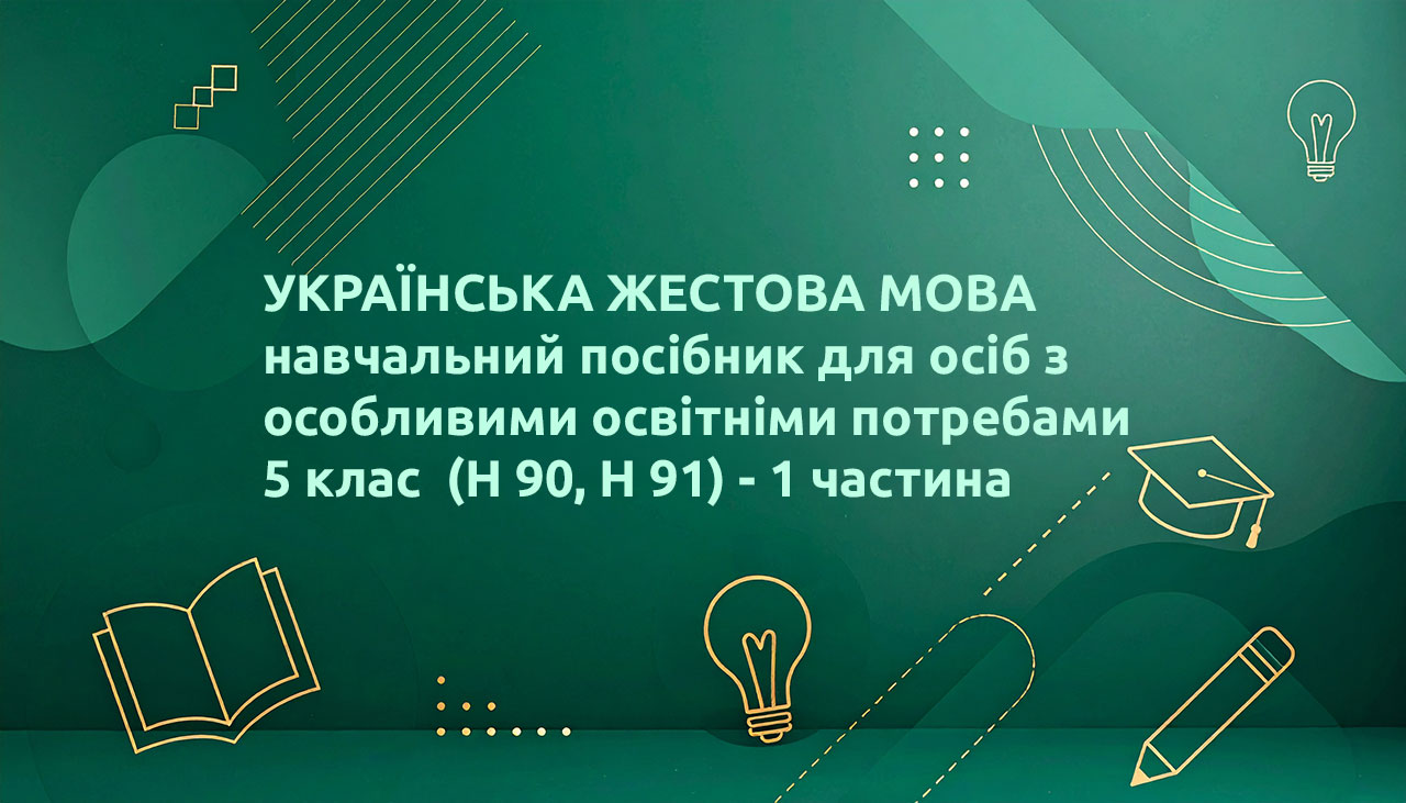 УКРАЇНСЬКА ЖЕСТОВА МОВА навчальний посібник для осіб з особливими освітніми потребами 5 клас - Н 90, Н 91 - 1 частина